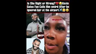 Kevin Gates Fan Calls Him weird After he ignored her at the airport