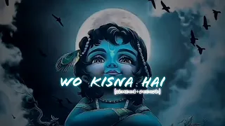 wo kisna hai (slowed+reverb)