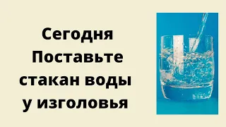 Сегодня поставьте стакан воды у изголовья.