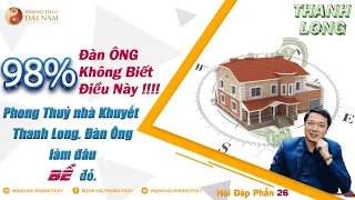 ☯️ 98% Đàn Ông không biết điều này !!! Phong Thuỷ nhà Khuyết Thanh Long. Đàn Ông làm đâu BỂ đó.