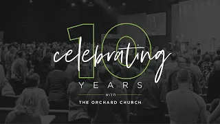 The Orchard Church: 10 Year Anniversary Video