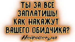 "Ты за всё заплатишь!" или как накажут Вашего обидчика? | Таро онлайн | Расклад Таро | Гадание