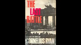 The Last Battle: The Classic History of the Battle for Berlin, Part 1, By Cornelius Ryan