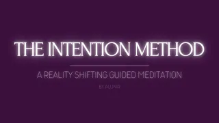 THE INTENTION METHOD // A REALITY SHIFTING GUIDED MEDITATION