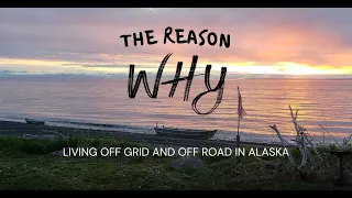 The Reason Why - Living Off Grid and Off-road in Alaska