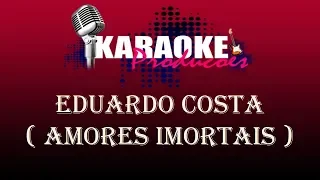 EDUARDO COSTA - AMORES IMORTAIS ( KARAOKE )