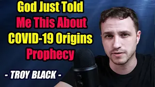 Troy Black God Just Told Me This About COVID 19 Origins _Prophecy