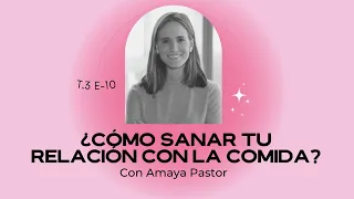 ¿Cómo sanar tu relación con la comida? con Amaya Pastor / T3 - E10