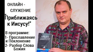 ПРИБЛИЖАЯСЬ к ИИСУСУ! - 25 июня 2022 г.   Еженедельное Богослужение.