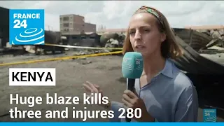 On the ground: Huge Kenya blaze kills three and injures 280 • FRANCE 24 English