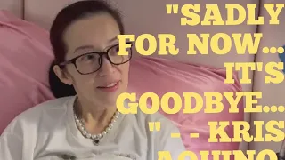 "FOR NOW... SADLY IT'S GOODBYE!" - - KRIS AQUINO