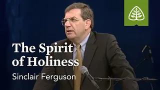 Sinclair Ferguson: The Spirit of Holiness