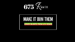 make it Burn (Lonzii Bluntz 675 ReMix 🇵🇬)2023