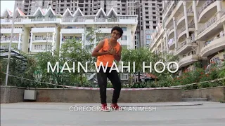 Main Wahi Hoon | Animesh Bhaiji Choreography