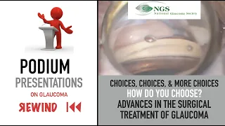 Podium Presentations on Glaucoma REWIND: Choices, Choices & More Choices: Which MIGS do you choose?