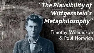 The Plausibility of Wittgenstein's Metaphilosophy | Timothy Williamson & Paul Horwich