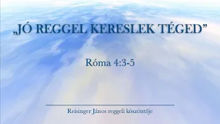 Reggeli köszöntő 2024. 06. 02. - Róma 4:3-5 - Reisinger János