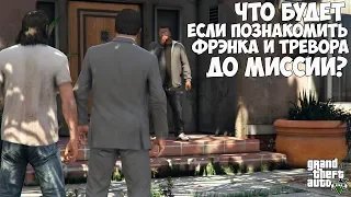 ЧТО БУДЕТ ЕСЛИ ПОЗНАКОМИТЬ ФРАНКЛИНА И ТРЕВОРА ДО МИССИИ ПО СЮЖЕТУ - GTA 5 (Выпуск #34)