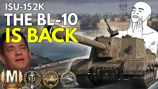 THE BL10 IS BACK BABIES!! | ISU-152K| World of Tanks