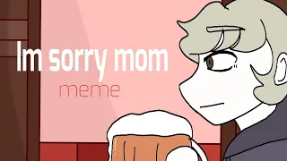 I’m Sorry Mom//Original animation meme//