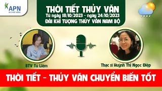 APN - THỜI TIẾT THỦY VĂN TỪ NGÀY 18 -24/10/2023 | THỜI TIẾT - THỦY VĂN CHUYỂN BIẾN TỐT