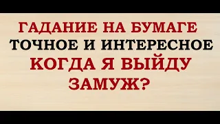 КОГДА Я ВЫЙДУ ЗАМУЖ? ГАДАНИЕ НА БУМАГЕ. ДОВОЛЬНО ТОЧНОЕ. ИНТЕРЕСНОЕ.