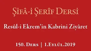 Şifa-i Şerif - 150. Ders - Resûl-i Ekrem’in Kabrini Ziyaret - 1.Eylül.2019