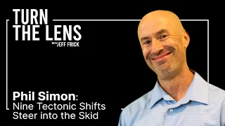 Phil Simon: Nine Tectonic Shifts, Steer into the Skid | Turn the Lens with Jeff Frick Ep25