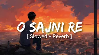 O Sajni Re (Slowed+Reverb) - Arijit Singh | Laapataa Ladies | Ram Sampath, Prashant Pandey