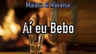 Ai Eu bebo (Letra) - Maiara & Maraisa