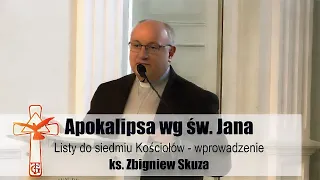 Apokalipsa św. Jana - Listy do siedmiu Kościołów - wprowadzenie - ks.  Zbigniew Skuza