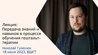 Лекция "Передача знаний и навыков в процессе обучения гештальт-терапии", Николай Гуменюк, ВШГТ