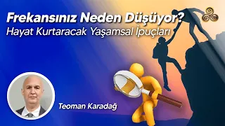 Frekansınız Neden Düşüyor? | Hayat Kurtaracak Yaşamsal İpuçları | Teoman Karadağ