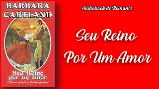 SEU REINO POR UM AMOR ❤ Bárbara Cartland | Audiobook de Romance Completo
