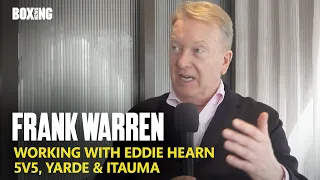 Frank Warren In-Depth: Working With Eddie Hearn, 5v5, Itauma & Yarde