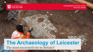 The archaeology of Leicester: The most excavated city in Britain?