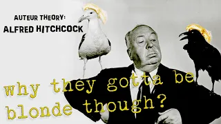 Alfred Hitchcock | Auteur Theory: Why They Gotta Be Blonde Though?