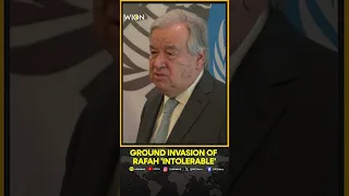 Ground invasion of Rafah would be 'intolerable,' warns UN chief