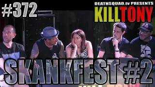 KILL TONY #372 – SKANKFEST #2