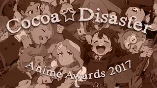 Cocoa☆Disaster: Land of the Illustrious Awards (Anime Awards 2017)