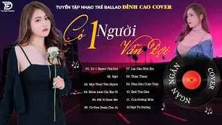 CÓ MỘT NGƯỜI VẪN ĐỢI x NGỠ - TOP 20 CA KHÚC NGÂN NGÂN COVER TRIỆU VIEW - COVER HAY NHẤT Tháng 09