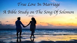 True Love in Marriage - A Bible Study on Song of Solomon - Lesson 1 - Jon Rowe