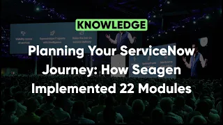 Planning Your ServiceNow Journey: How Seagen Implemented 22 Modules In 2 Years | Knowledge 2022