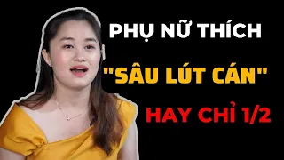 Phụ Nữ Thích Quan Hệ "SÂU LÚT CÁN" hay CHỈ 1/2 | Thanh Nga Official