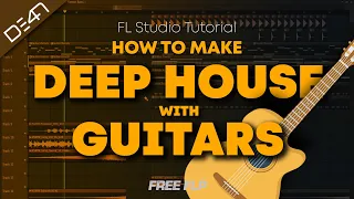 HOW TO MAKE DEEP HOUSE WITH GUITARS - FL Studio Tutorial (+FREE FLP)