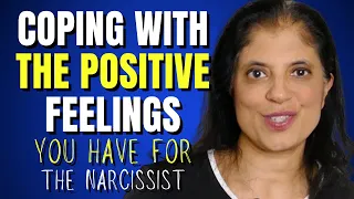 Coping with the positive feelings you have for a narcissist
