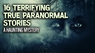 16 Terrifying True Paranormal Stories - A Haunting Mystery