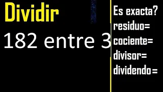 Dividir 182 entre 3 , residuo , es exacta o inexacta la division , cociente dividendo divisor ?