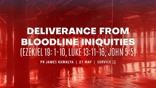 Deliverance From Bloodline Iniquities - Pr James Kawalya // 27 May 2018