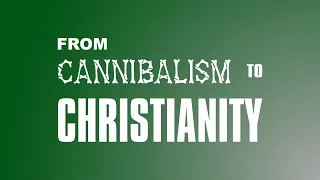 From Cannibalism to Christianity